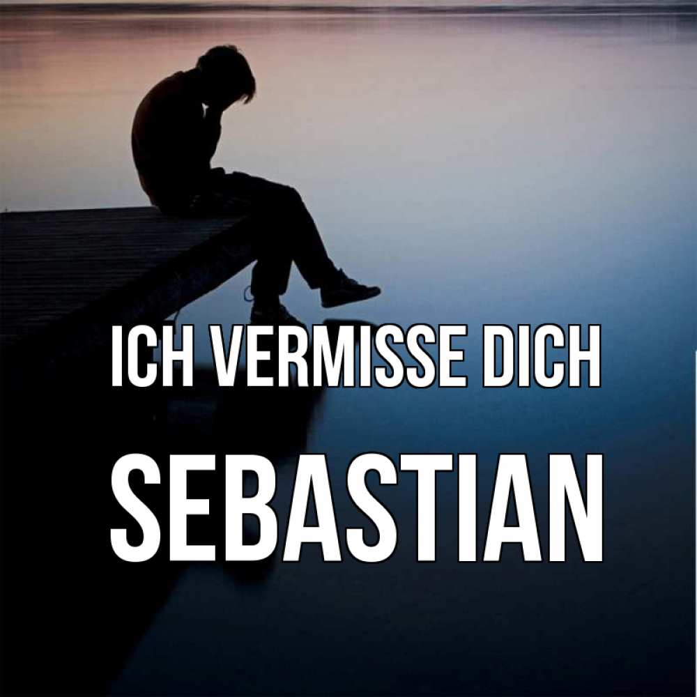 Открытка на каждый день с именем, Sebastian Ich vermisse dich печаль Прикольная открытка с пожеланием онлайн скачать бесплатно 