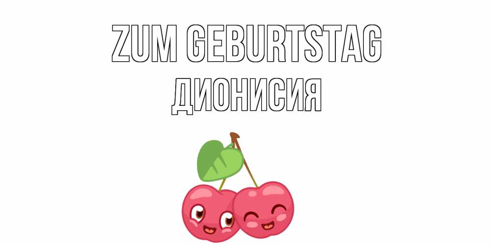 Открытка на каждый день с именем, Дионисия Zum Geburtstag вишенки Прикольная открытка с пожеланием онлайн скачать бесплатно 