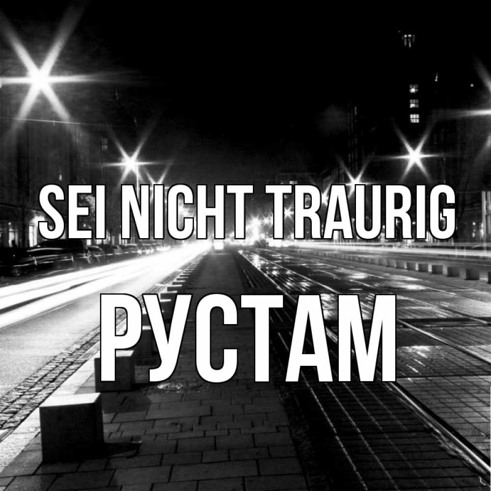 Открытка на каждый день с именем, Рустам Sei nicht traurig ночной проспект Прикольная открытка с пожеланием онлайн скачать бесплатно 