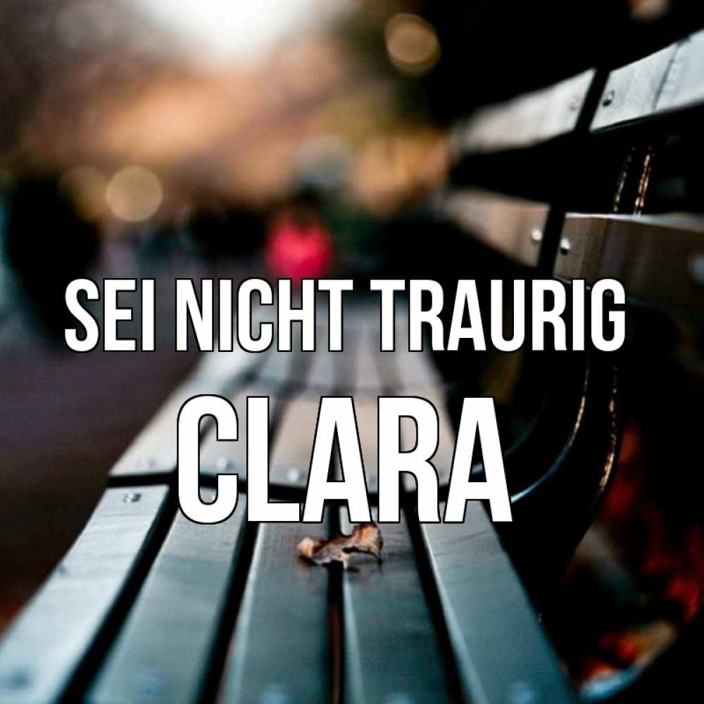 Открытка на каждый день с именем, Clara Sei nicht traurig размытый фон Прикольная открытка с пожеланием онлайн скачать бесплатно 