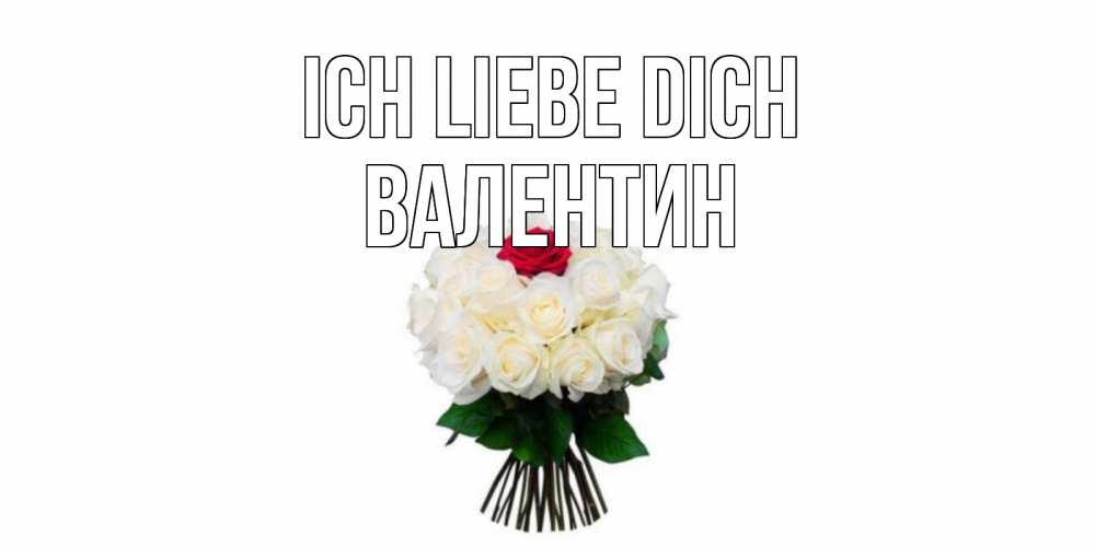 Открытка на каждый день с именем, Валентин Ich liebe dich единственная Прикольная открытка с пожеланием онлайн скачать бесплатно 
