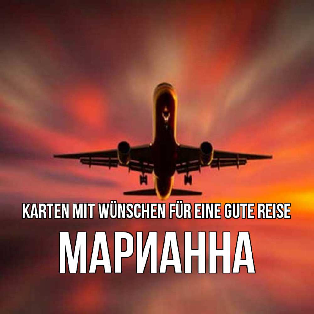 Открытка на каждый день с именем, Марианна Karten mit Wünschen für eine gute Reise самолет набирает высоту Прикольная открытка с пожеланием онлайн скачать бесплатно 