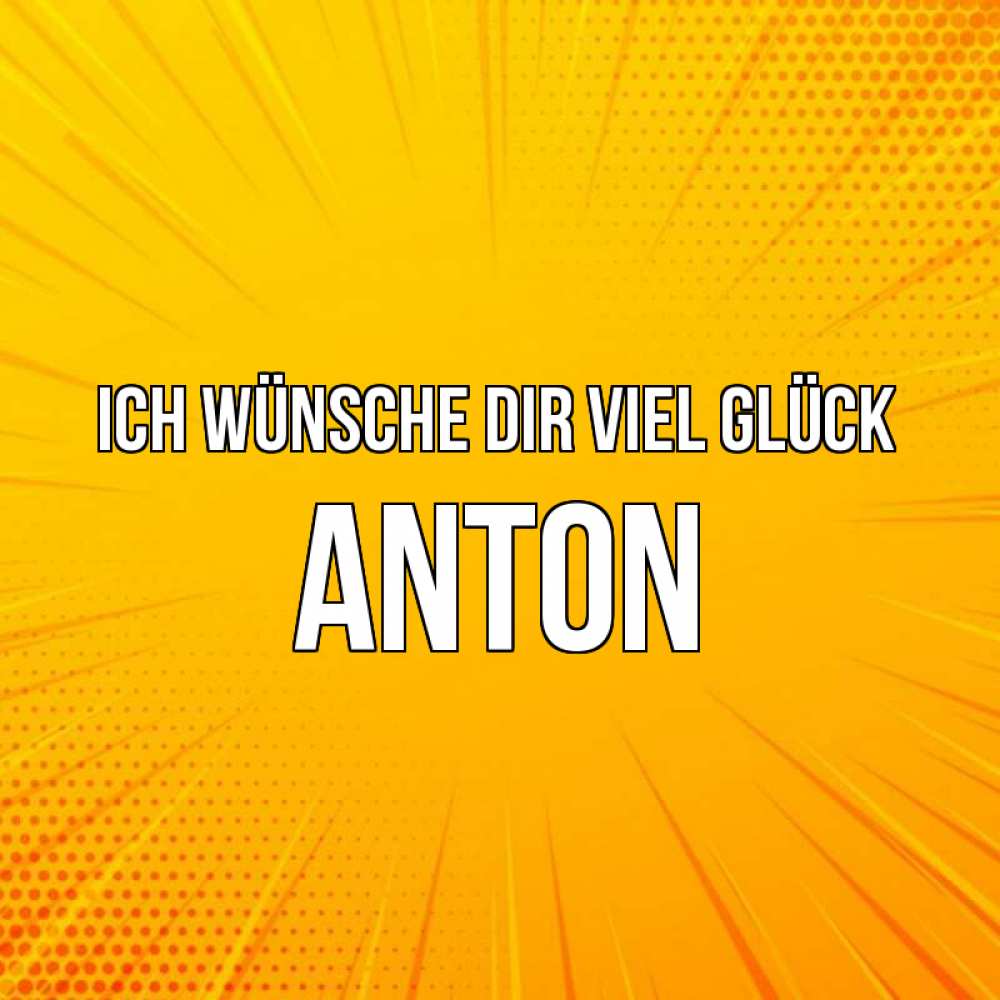 Открытка на каждый день с именем, Anton Ich wünsche dir viel Glück фон Прикольная открытка с пожеланием онлайн скачать бесплатно 
