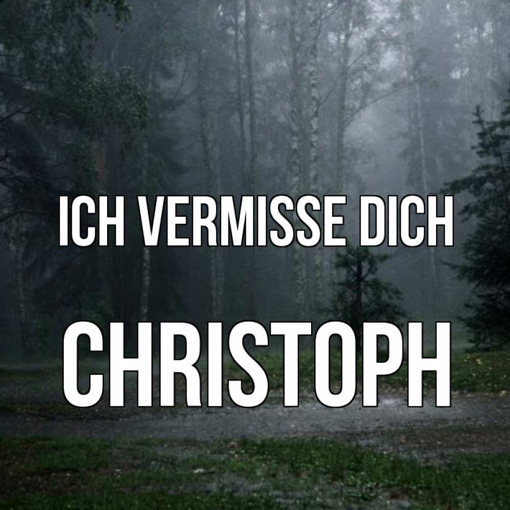 Открытка на каждый день с именем, Christoph Ich vermisse dich одна и плохо мне Прикольная открытка с пожеланием онлайн скачать бесплатно 