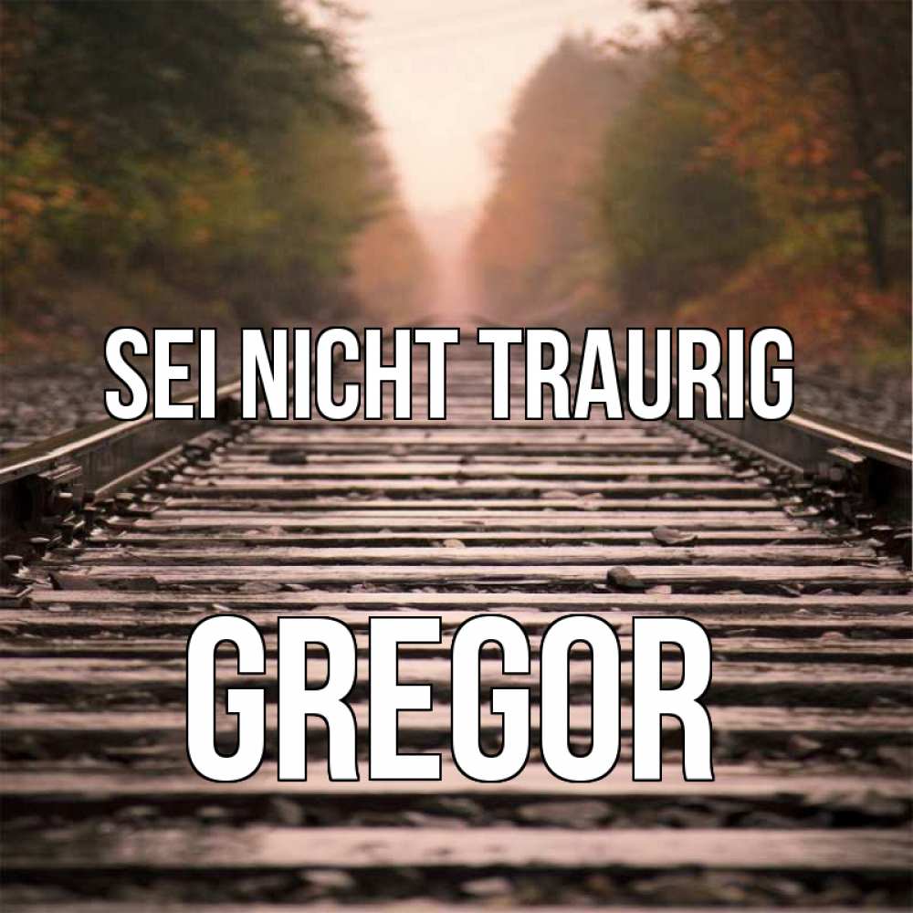Открытка на каждый день с именем, Gregor Sei nicht traurig лес и железная дорога Прикольная открытка с пожеланием онлайн скачать бесплатно 