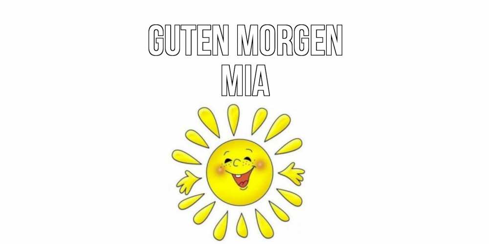 Открытка на каждый день с именем, Mia Guten Morgen солнце Прикольная открытка с пожеланием онлайн скачать бесплатно 