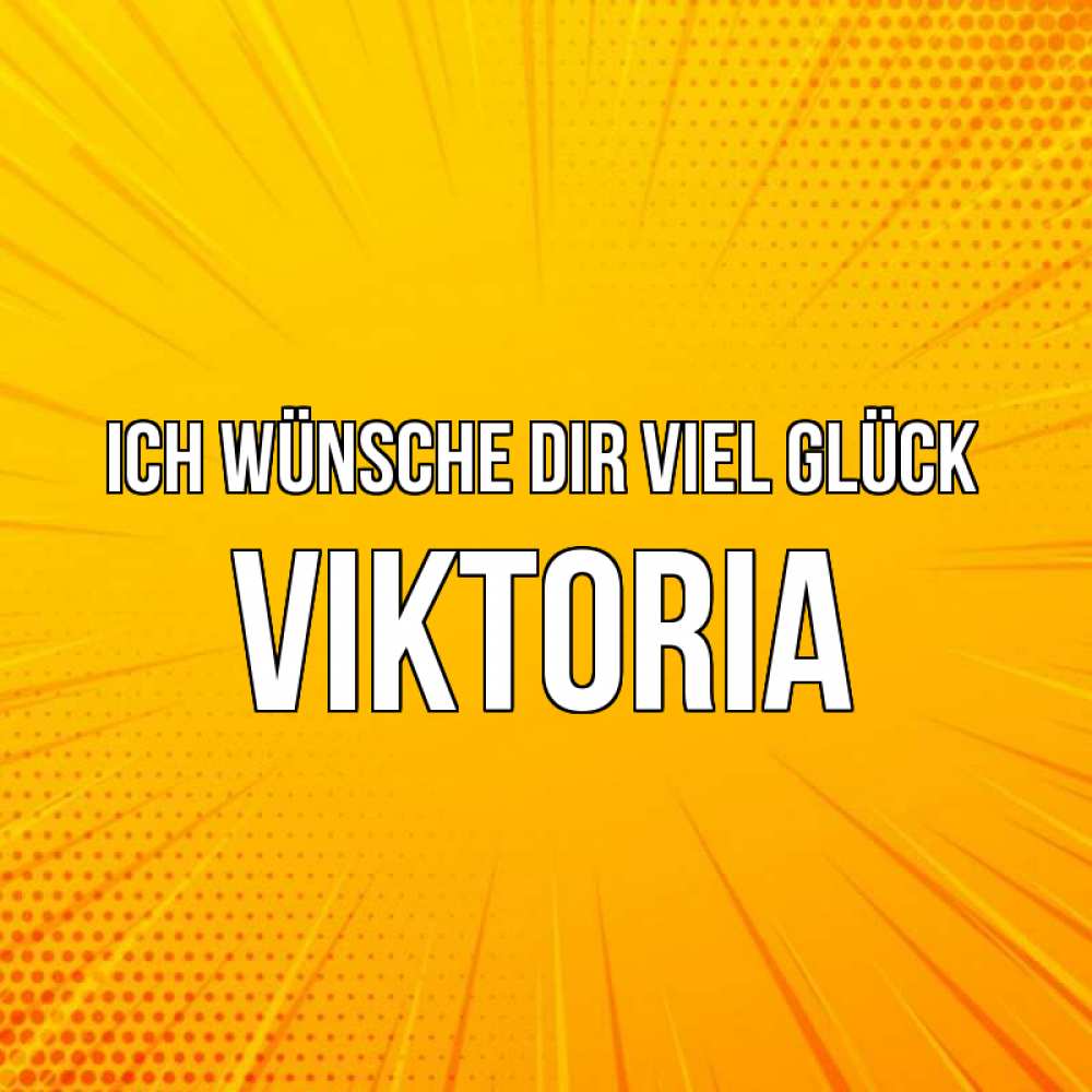 Открытка на каждый день с именем, Viktoria Ich wünsche dir viel Glück фон Прикольная открытка с пожеланием онлайн скачать бесплатно 