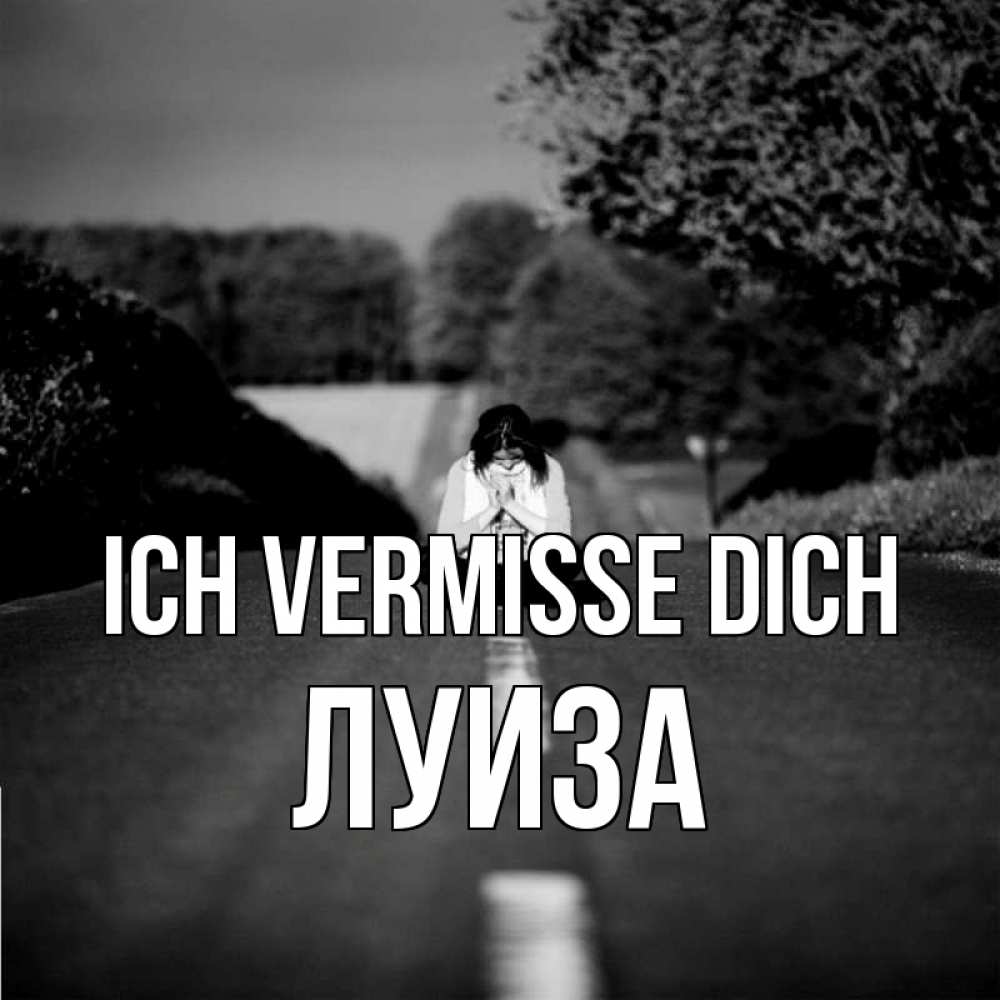 Открытка на каждый день с именем, Луиза Ich vermisse dich фото Прикольная открытка с пожеланием онлайн скачать бесплатно 