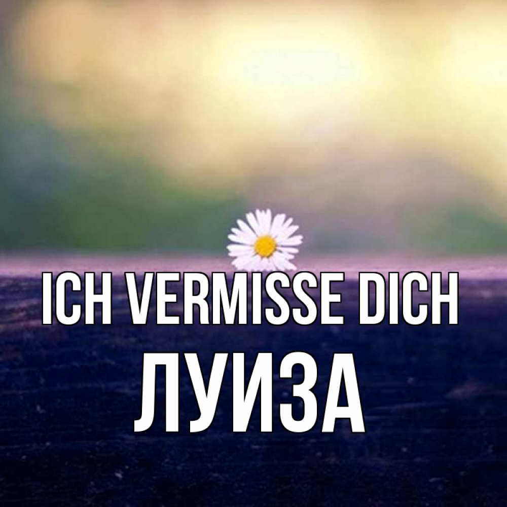 Открытка на каждый день с именем, Луиза Ich vermisse dich приходи в гости Прикольная открытка с пожеланием онлайн скачать бесплатно 