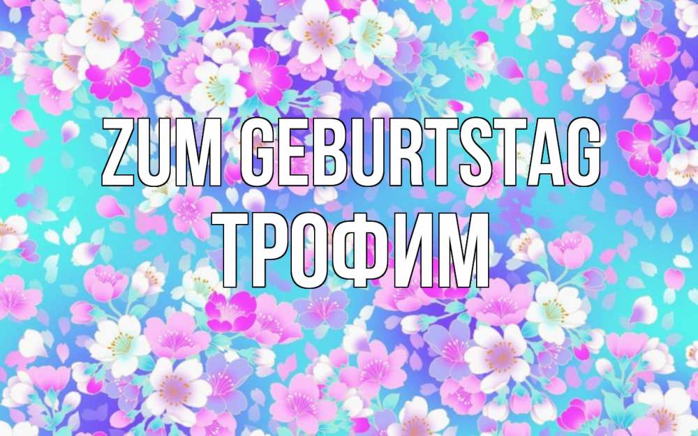 Открытка на каждый день с именем, Трофим Zum Geburtstag открытка с заливкой Прикольная открытка с пожеланием онлайн скачать бесплатно 