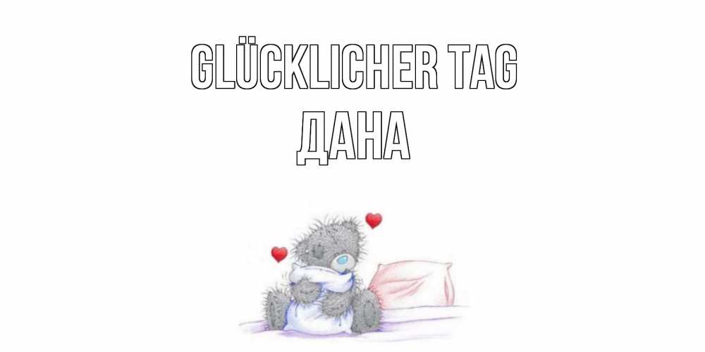 Открытка на каждый день с именем, Дана Glücklicher Tag хорошего дня с именем Прикольная открытка с пожеланием онлайн скачать бесплатно 