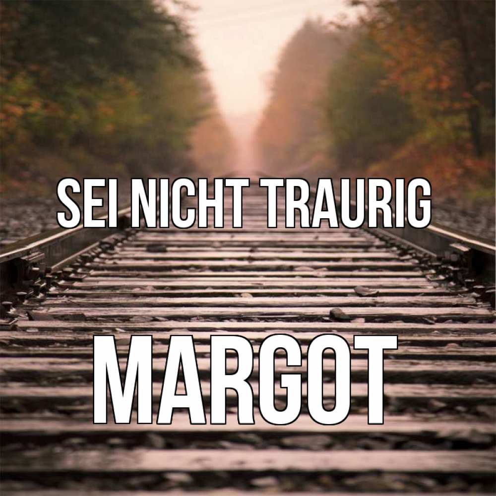 Открытка на каждый день с именем, Margot Sei nicht traurig лес и железная дорога Прикольная открытка с пожеланием онлайн скачать бесплатно 