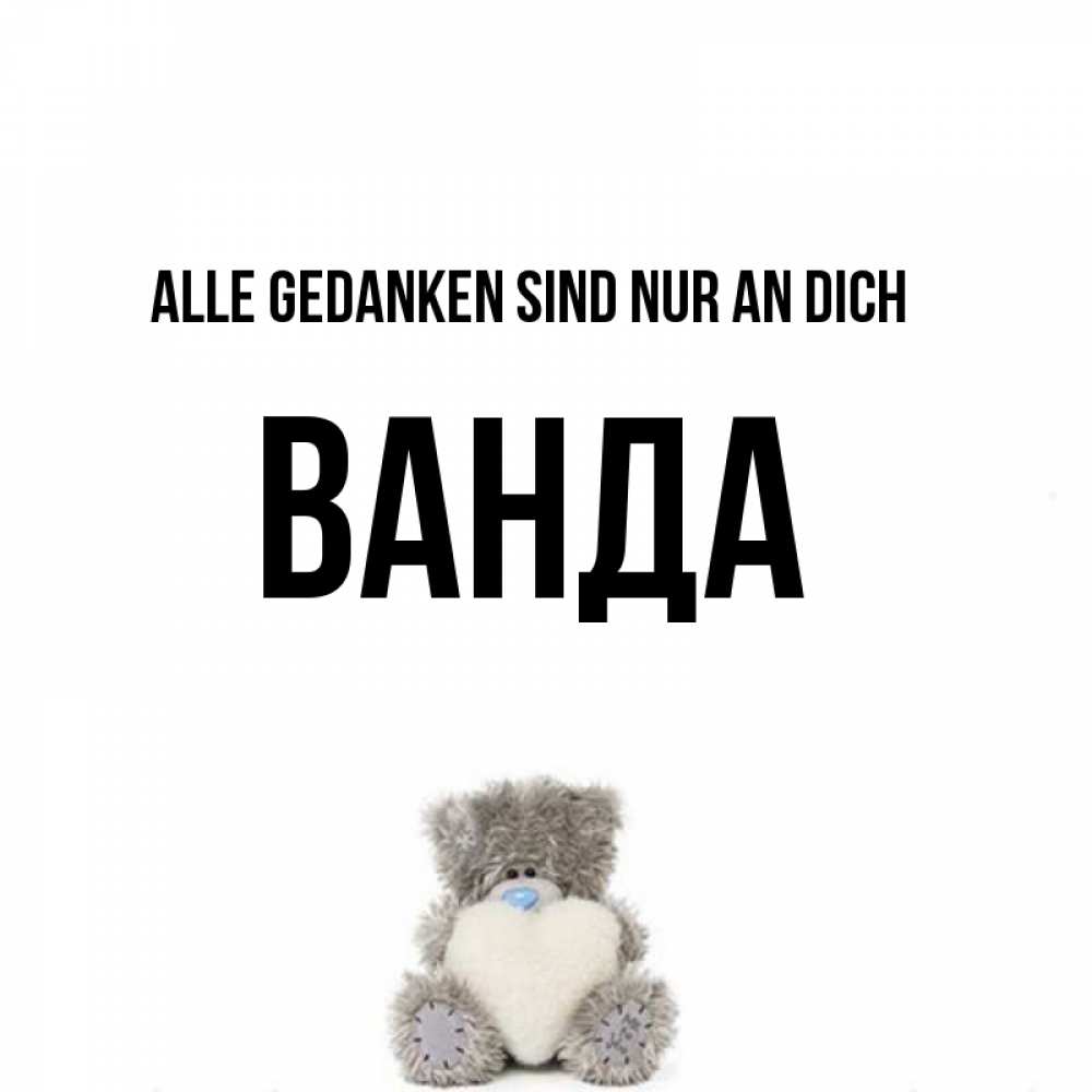 Открытка на каждый день с именем, Ванда Alle Gedanken sind nur an dich тедди с сердечком для любимой Прикольная открытка с пожеланием онлайн скачать бесплатно 