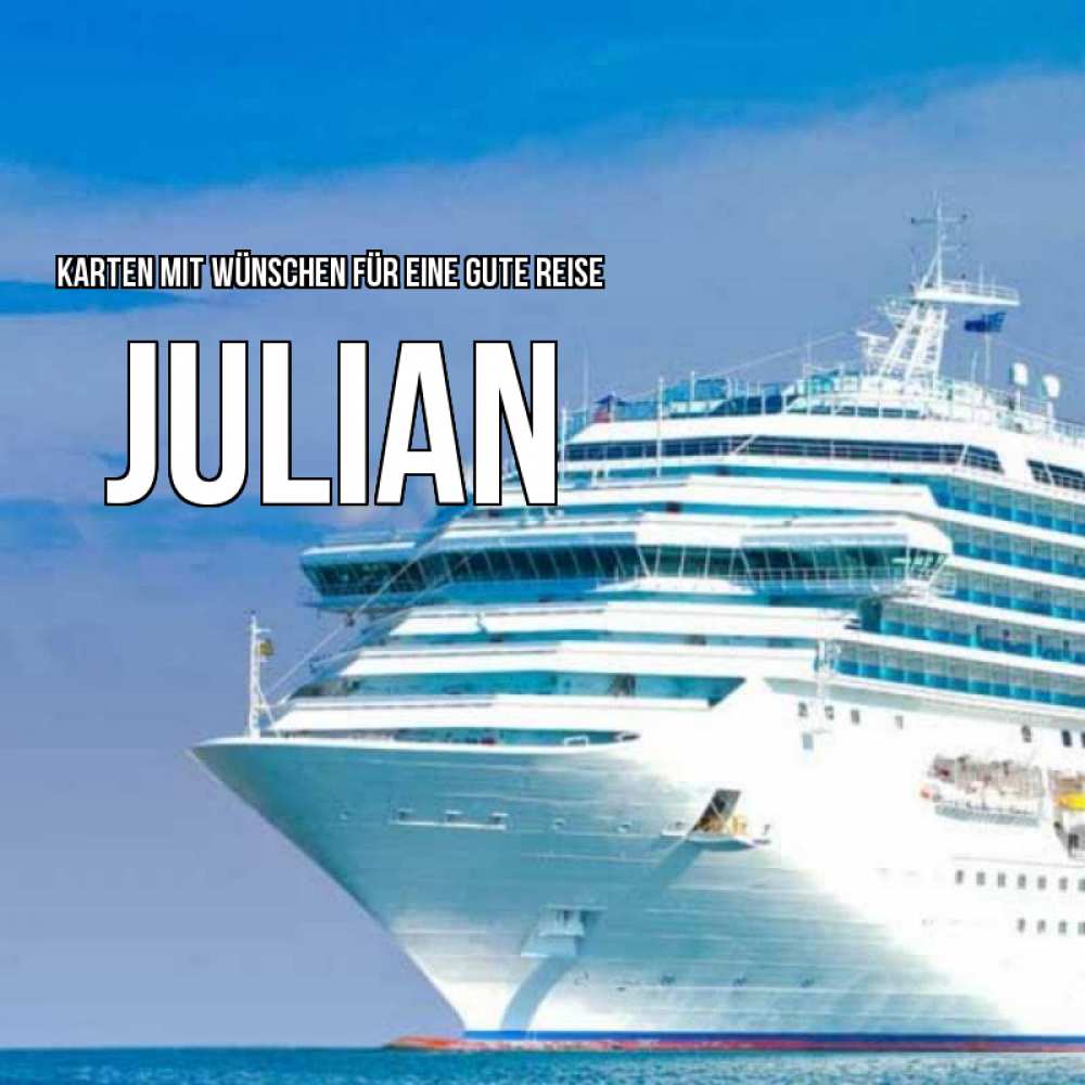 Открытка на каждый день с именем, Julian Karten mit Wünschen für eine gute Reise огромный лайнер Прикольная открытка с пожеланием онлайн скачать бесплатно 