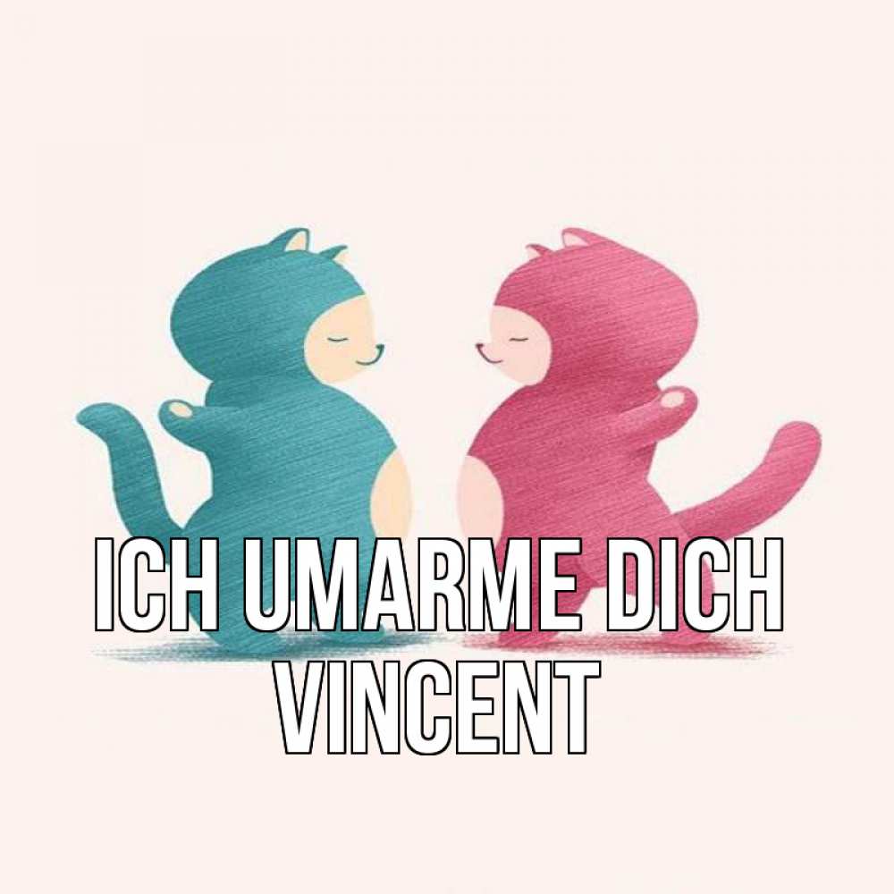 Открытка на каждый день с именем, Vincent Ich umarme dich пузики и котики Прикольная открытка с пожеланием онлайн скачать бесплатно 