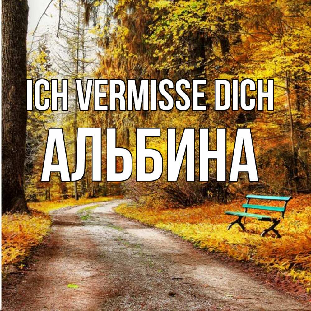 Открытка на каждый день с именем, Альбина Ich vermisse dich зеленая лавочка и осенний лес Прикольная открытка с пожеланием онлайн скачать бесплатно 