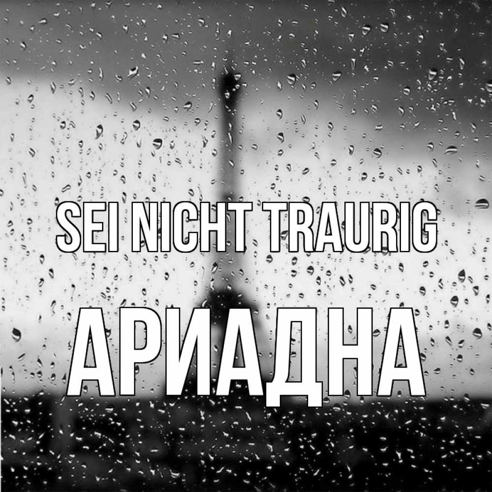 Открытка на каждый день с именем, Ариадна Sei nicht traurig Париж и Эйфелева башня Прикольная открытка с пожеланием онлайн скачать бесплатно 