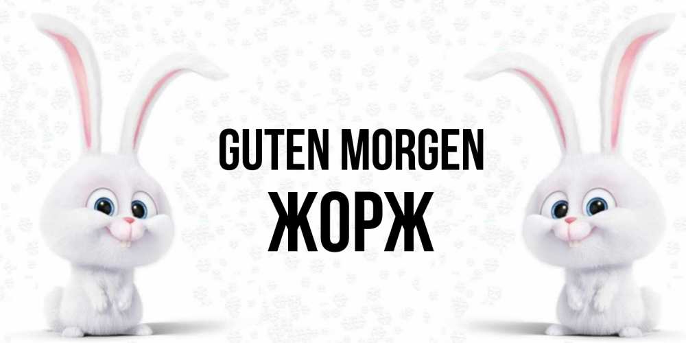 Открытка на каждый день с именем, Жорж Guten Morgen кролики с длинными ушками Прикольная открытка с пожеланием онлайн скачать бесплатно 