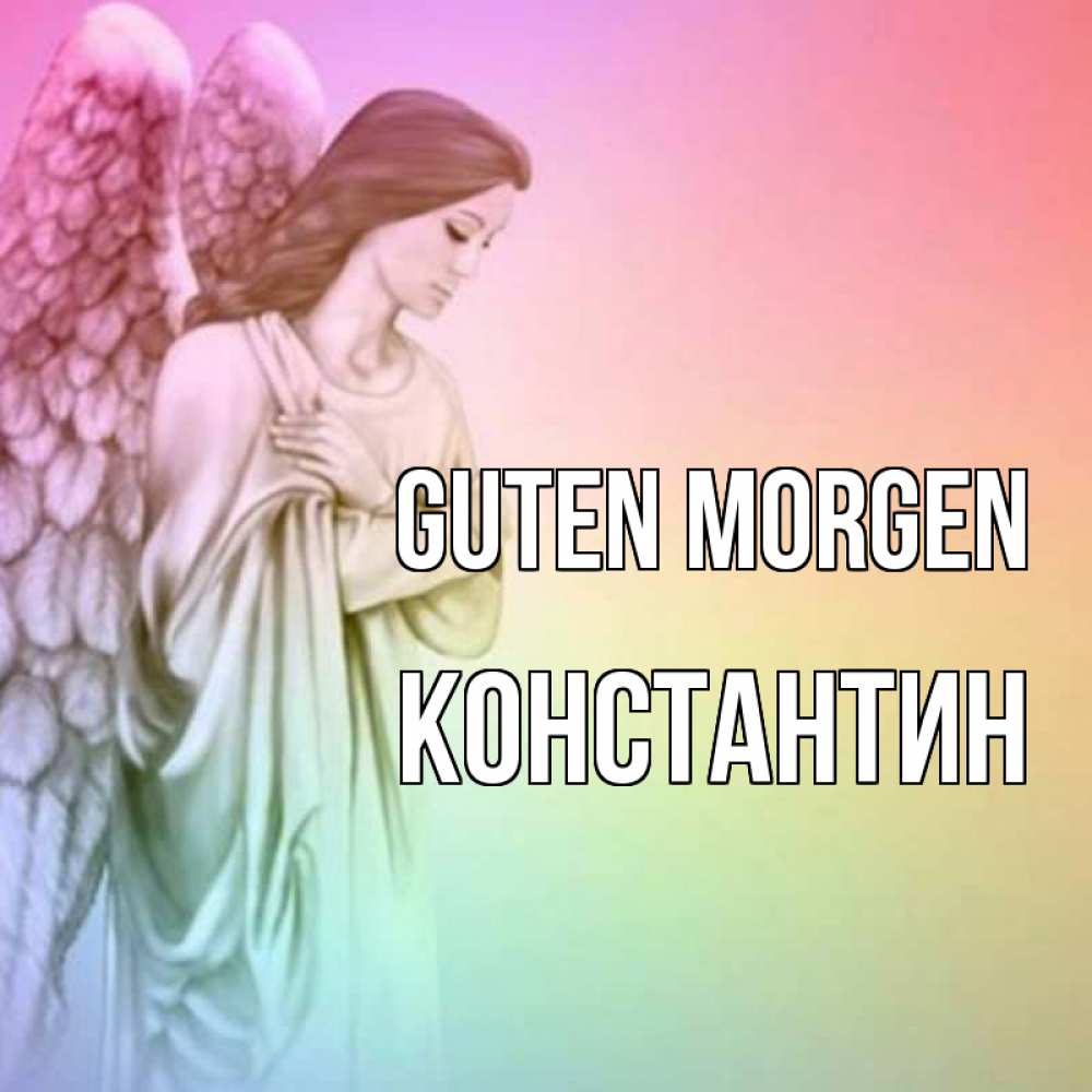 Открытка на каждый день с именем, Константин Guten Morgen крылья Прикольная открытка с пожеланием онлайн скачать бесплатно 
