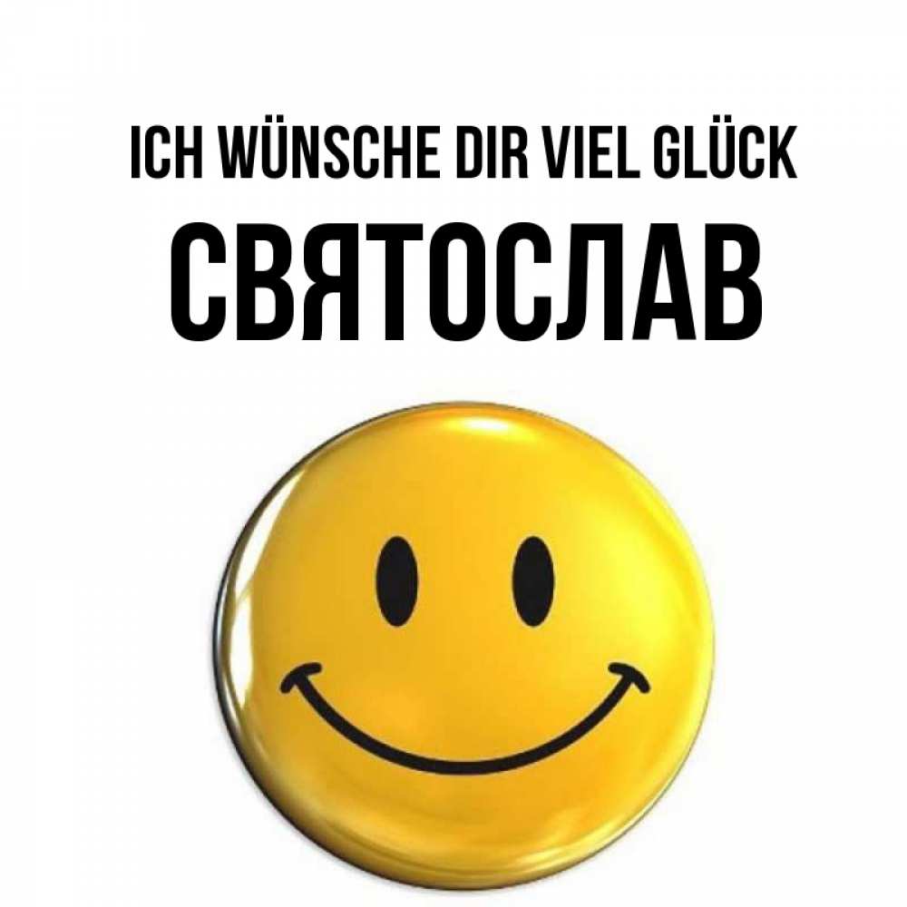 Открытка на каждый день с именем, Святослав Ich wünsche dir viel Glück для поднятия настроения открытки на каждый день Прикольная открытка с пожеланием онлайн скачать бесплатно 