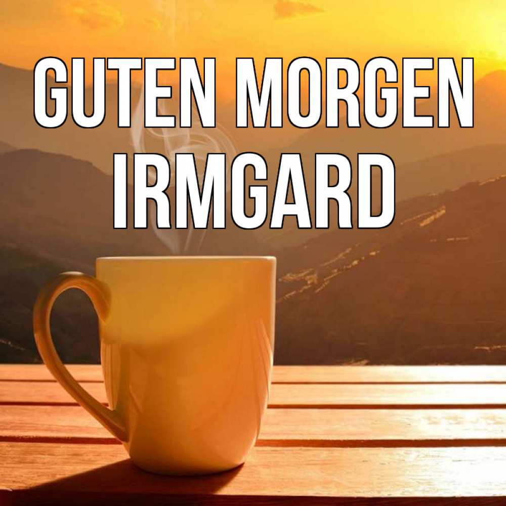 Открытка на каждый день с именем, Irmgard Guten Morgen кофе в горах Прикольная открытка с пожеланием онлайн скачать бесплатно 