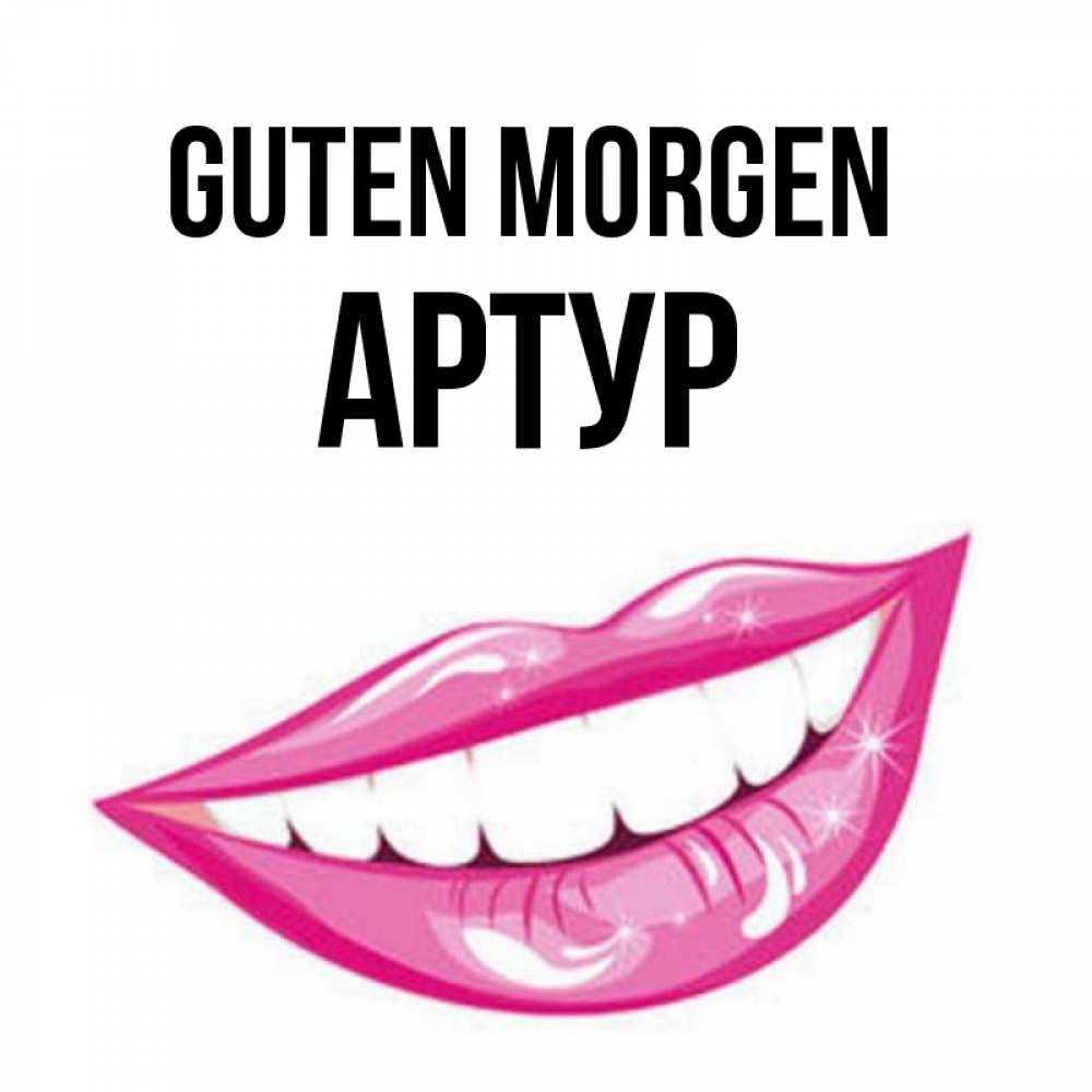 Открытка на каждый день с именем, Артур Guten Morgen розовые губы и белые зубы Прикольная открытка с пожеланием онлайн скачать бесплатно 