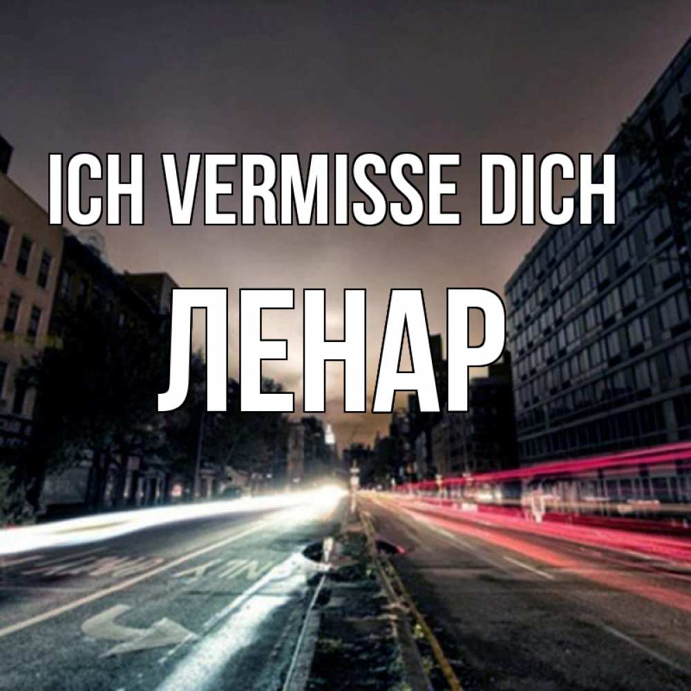 Открытка на каждый день с именем, Ленар Ich vermisse dich приезжай Прикольная открытка с пожеланием онлайн скачать бесплатно 