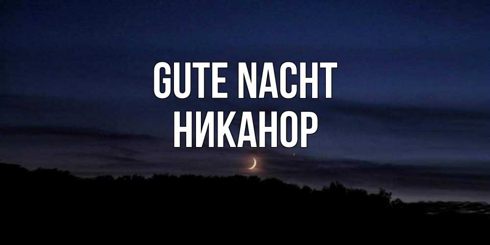 Открытка на каждый день с именем, Никанор Gute Nacht месяц Прикольная открытка с пожеланием онлайн скачать бесплатно 