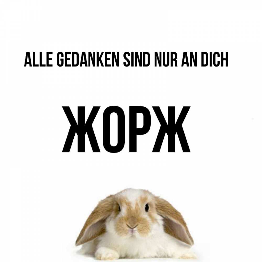 Открытка на каждый день с именем, Жорж Alle Gedanken sind nur an dich подписать своими руками онлайн Прикольная открытка с пожеланием онлайн скачать бесплатно 