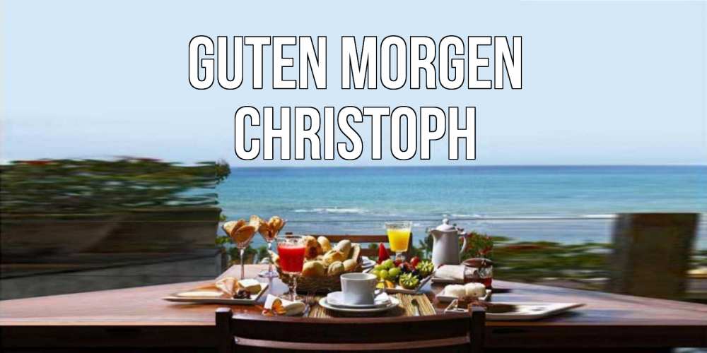 Открытка на каждый день с именем, Christoph Guten Morgen море, завтрак Прикольная открытка с пожеланием онлайн скачать бесплатно 