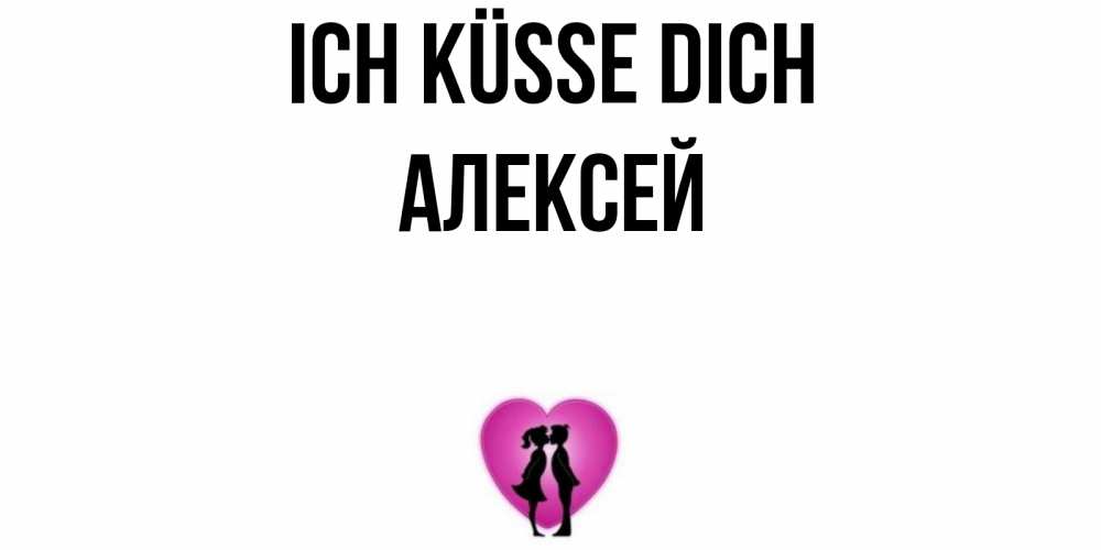 Открытка на каждый день с именем, Алексей Ich küsse dich поцелуй Прикольная открытка с пожеланием онлайн скачать бесплатно 