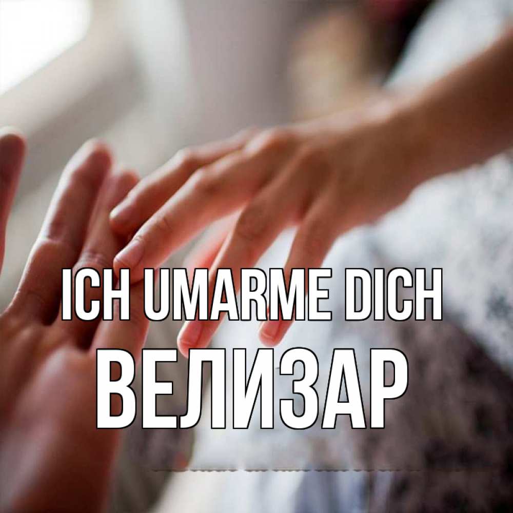 Открытка на каждый день с именем, Велизар Ich umarme dich прикосновение Прикольная открытка с пожеланием онлайн скачать бесплатно 