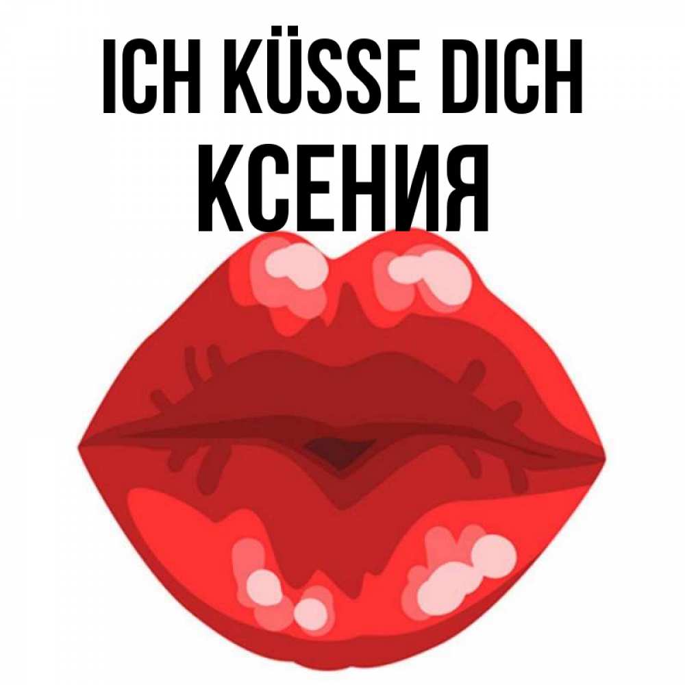 Открытка на каждый день с именем, Ксения Ich küsse dich отправить открытку с поцелуем бесплатно и скачать для парня Прикольная открытка с пожеланием онлайн скачать бесплатно 