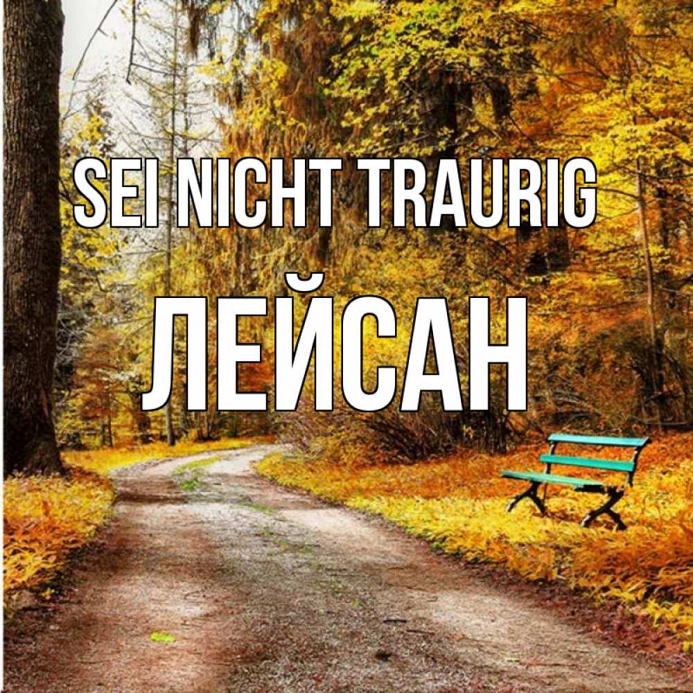 Открытка на каждый день с именем, Лейсан Sei nicht traurig зеленая лавочка Прикольная открытка с пожеланием онлайн скачать бесплатно 