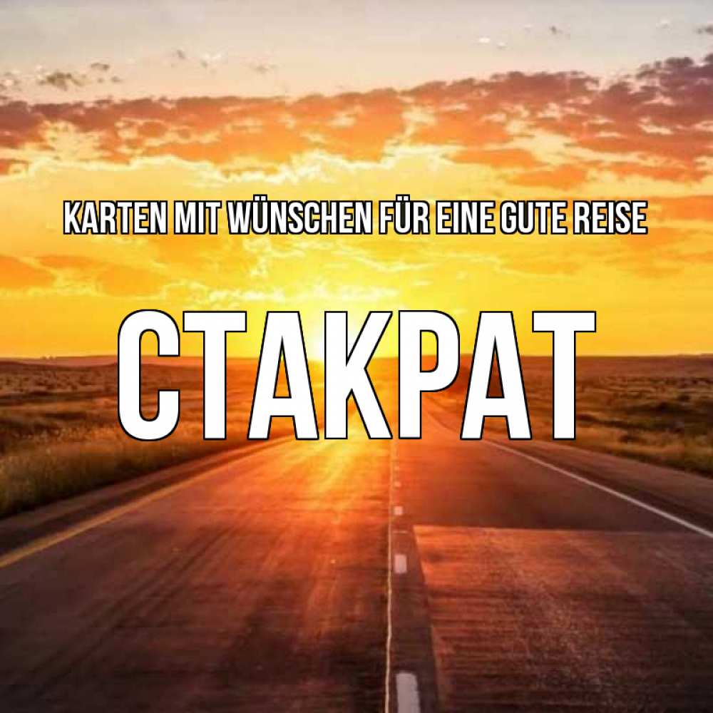 Открытка на каждый день с именем, Стакрат Karten mit Wünschen für eine gute Reise солнечный свет, закат Прикольная открытка с пожеланием онлайн скачать бесплатно 
