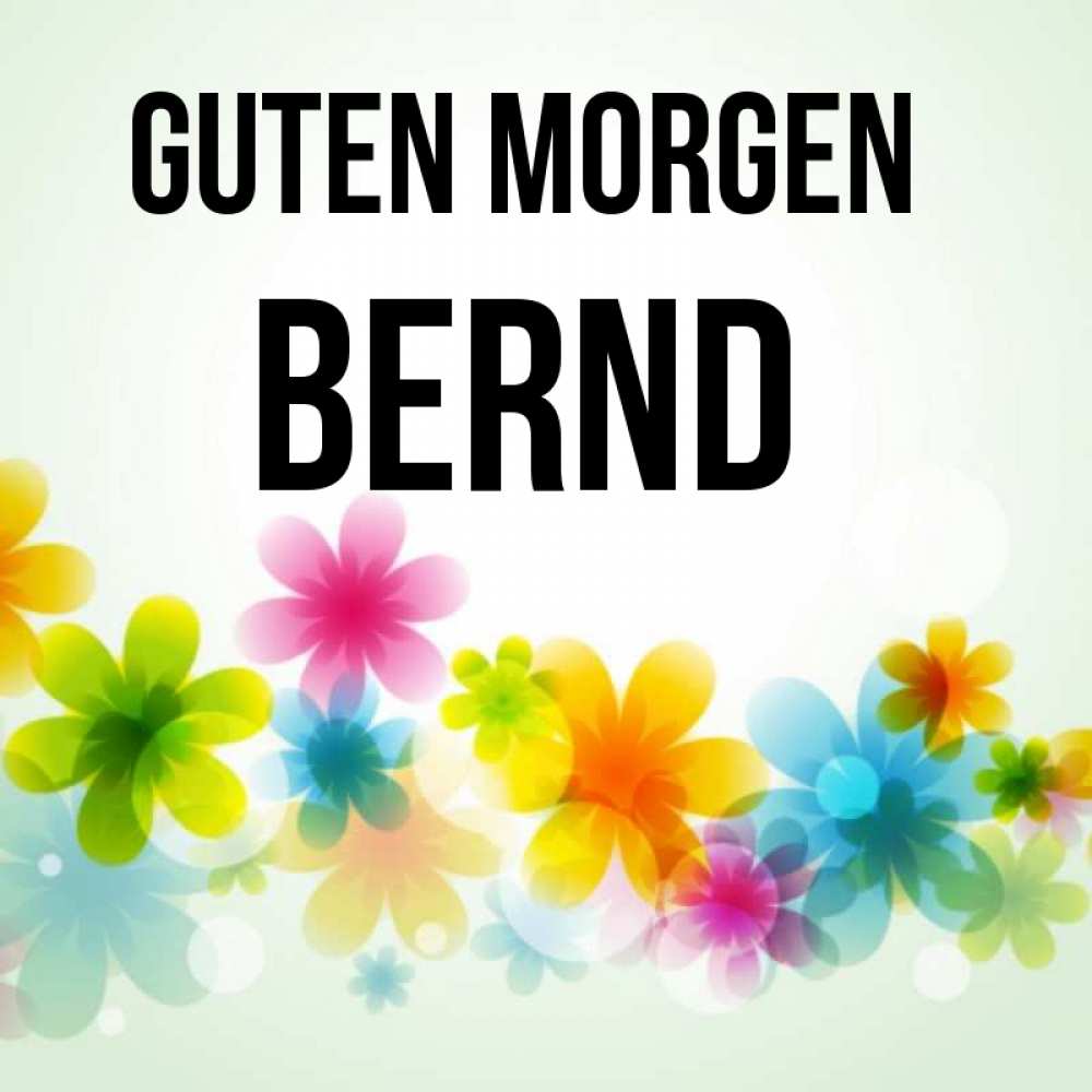 Открытка на каждый день с именем, Bernd Guten Morgen позитивные цветочки Прикольная открытка с пожеланием онлайн скачать бесплатно 