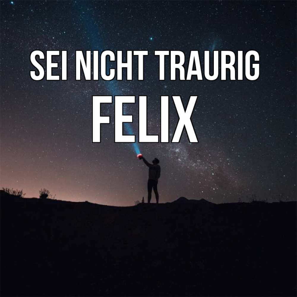 Открытка на каждый день с именем, Felix Sei nicht traurig луч света и млечный путь Прикольная открытка с пожеланием онлайн скачать бесплатно 