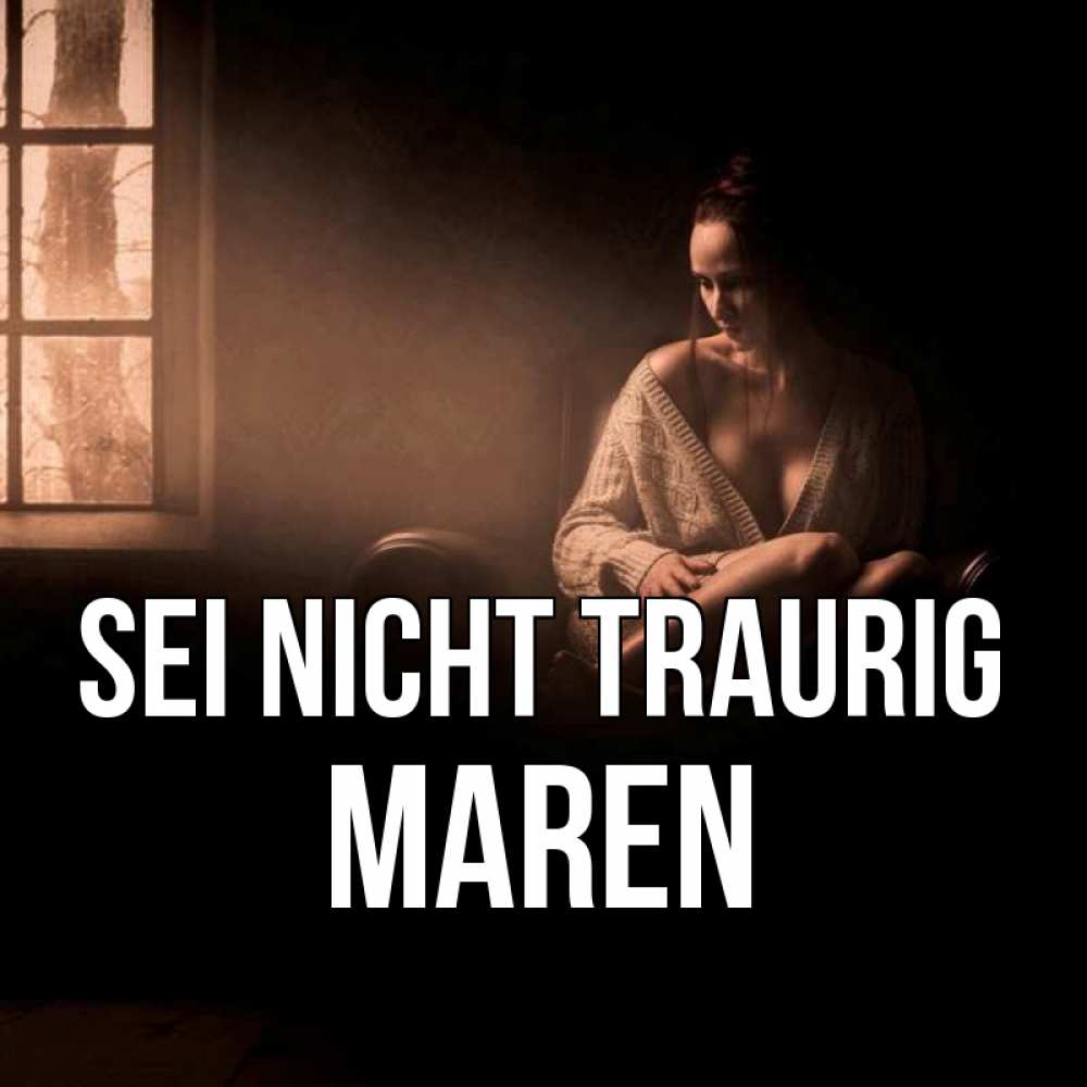 Открытка на каждый день с именем, Maren Sei nicht traurig сидя у окна Прикольная открытка с пожеланием онлайн скачать бесплатно 