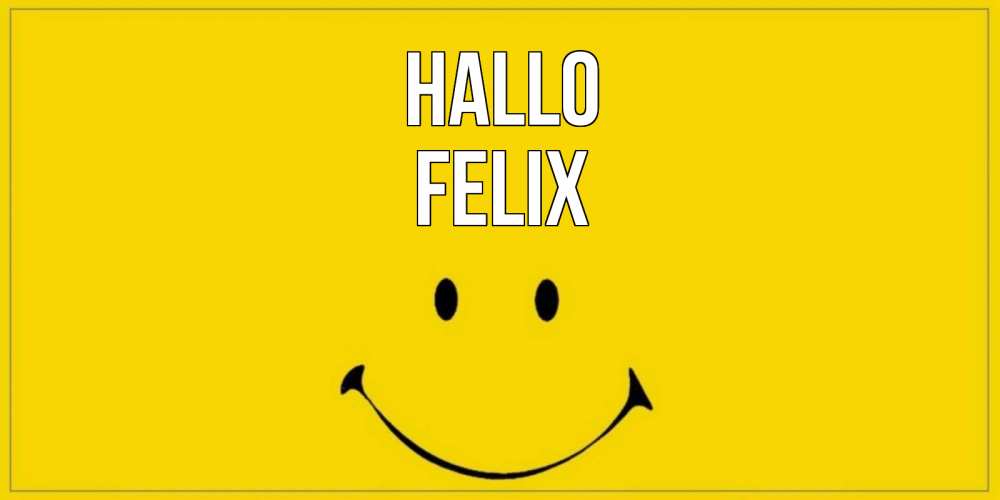 Открытка на каждый день с именем, Felix Hallo смайл Прикольная открытка с пожеланием онлайн скачать бесплатно 