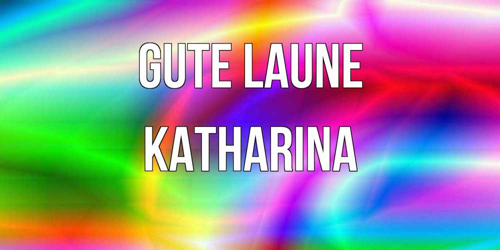 Открытка на каждый день с именем, Katharina Gute Laune радуга Прикольная открытка с пожеланием онлайн скачать бесплатно 