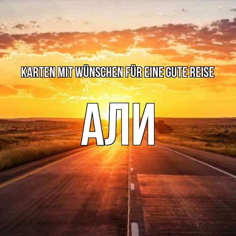 Открытка на каждый день с именем, Али Karten mit Wünschen für eine gute Reise солнечный свет, закат Прикольная открытка с пожеланием онлайн скачать бесплатно 