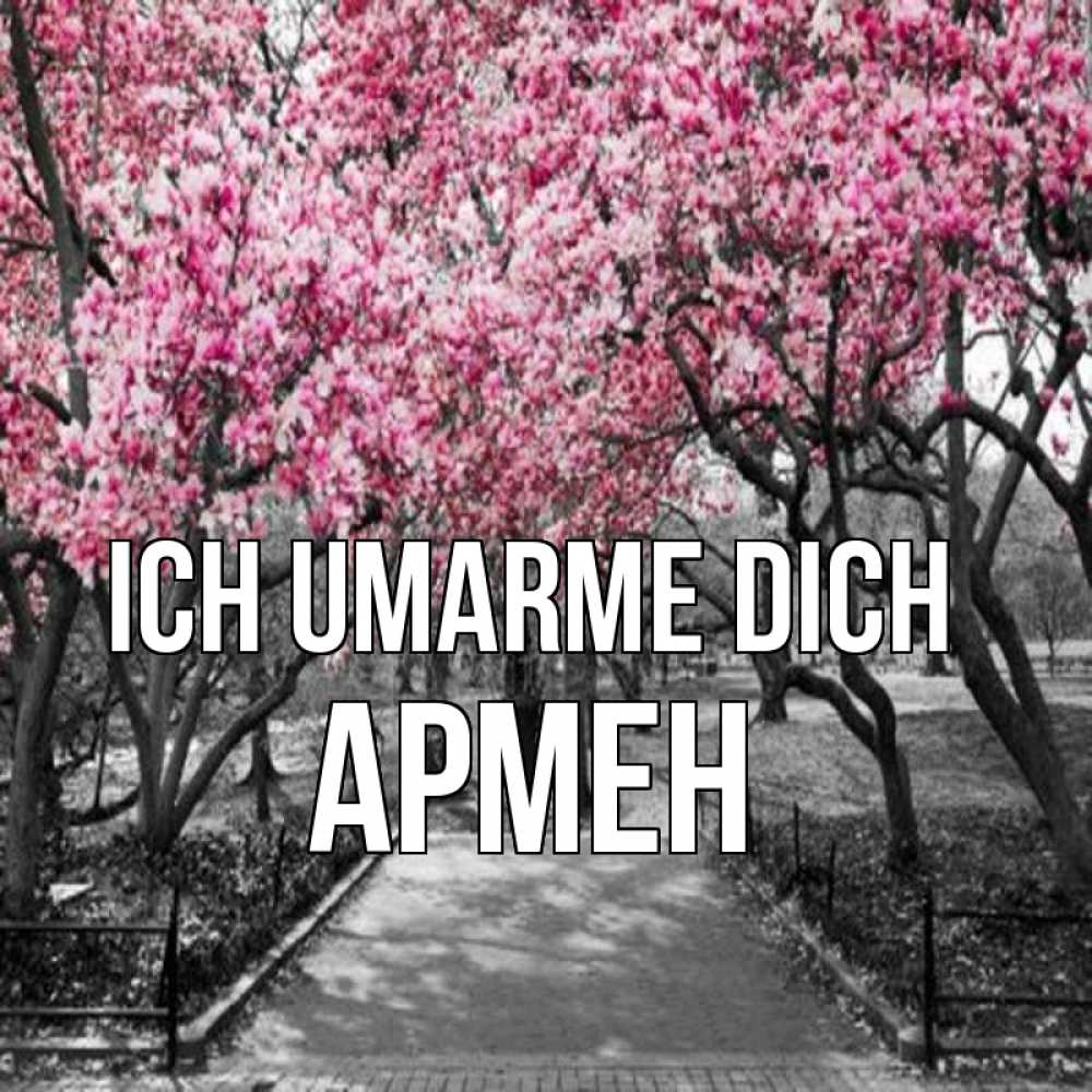 Открытка на каждый день с именем, Армен Ich umarme dich обработанное фото Прикольная открытка с пожеланием онлайн скачать бесплатно 