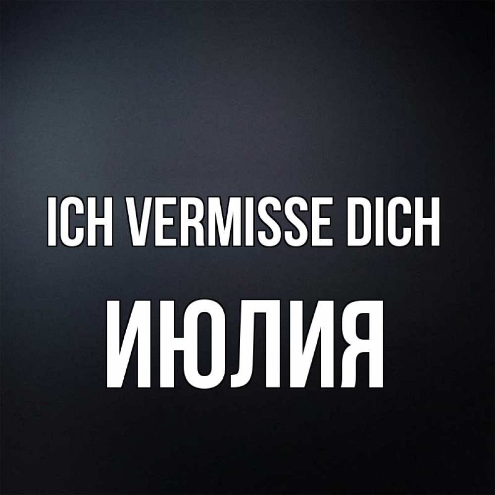 Открытка на каждый день с именем, Июлия Ich vermisse dich с подписью Прикольная открытка с пожеланием онлайн скачать бесплатно 