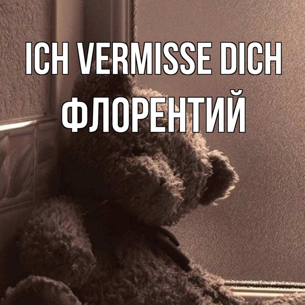 Открытка на каждый день с именем, Флорентий Ich vermisse dich скучаем тут Прикольная открытка с пожеланием онлайн скачать бесплатно 