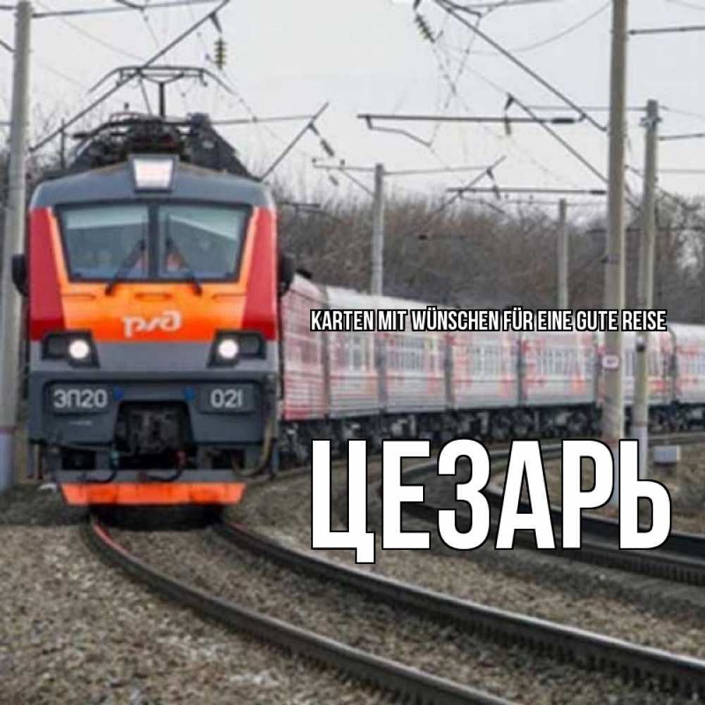 Открытка на каждый день с именем, Цезарь Karten mit Wünschen für eine gute Reise поезд РЖД Прикольная открытка с пожеланием онлайн скачать бесплатно 