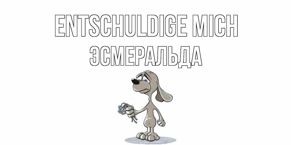 Открытка на каждый день с именем, Эсмеральда Entschuldige mich открытка прости меня серый пес Прикольная открытка с пожеланием онлайн скачать бесплатно 