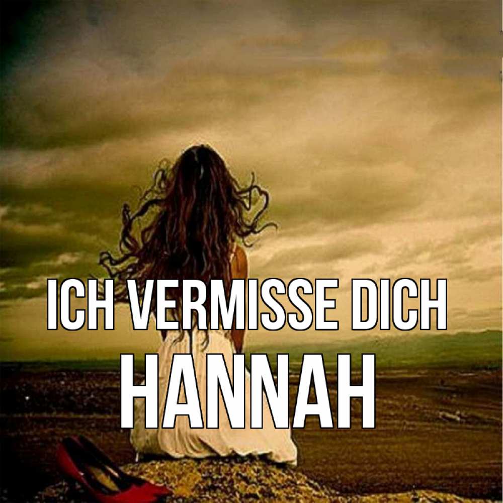 Открытка на каждый день с именем, Hannah Ich vermisse dich возвращайся Прикольная открытка с пожеланием онлайн скачать бесплатно 