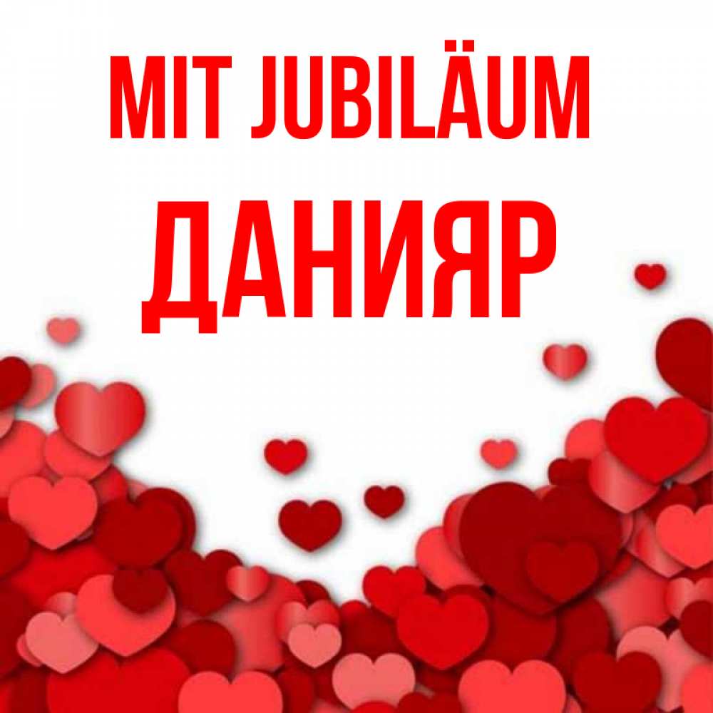 Открытка на каждый день с именем, Данияр Mit Jubiläum много красных сердечек о любви Прикольная открытка с пожеланием онлайн скачать бесплатно 