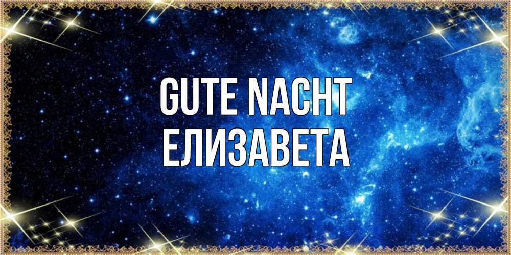 Открытка на каждый день с именем, Елизавета Gute Nacht ночь пришла и желает сна Прикольная открытка с пожеланием онлайн скачать бесплатно 