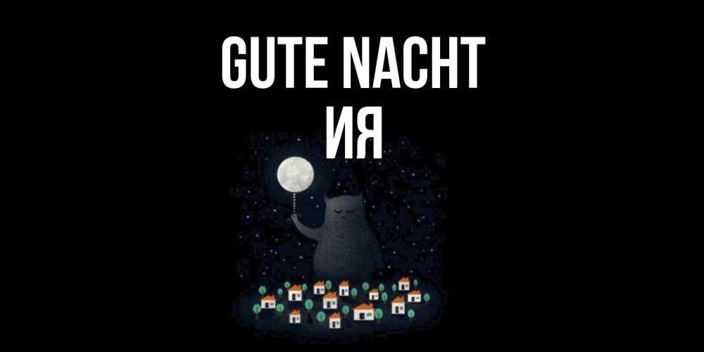 Открытка на каждый день с именем, Ия Gute Nacht кот,луна, ночь, звезды Прикольная открытка с пожеланием онлайн скачать бесплатно 